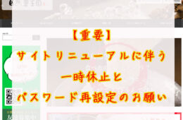 【重要】サイトリニューアルに伴う一時休止とパスワード再設定のお願い